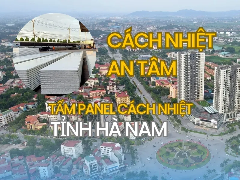 An Tâm chuyên cung cấp tấm panel cách nhiệt tỉnh Hà Nam