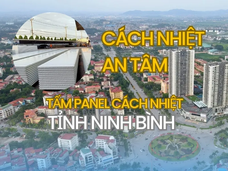 Cách Nhiệt An Tâm chuyên sản xuất panel cách nhiệt Tỉnh Ninh Bình