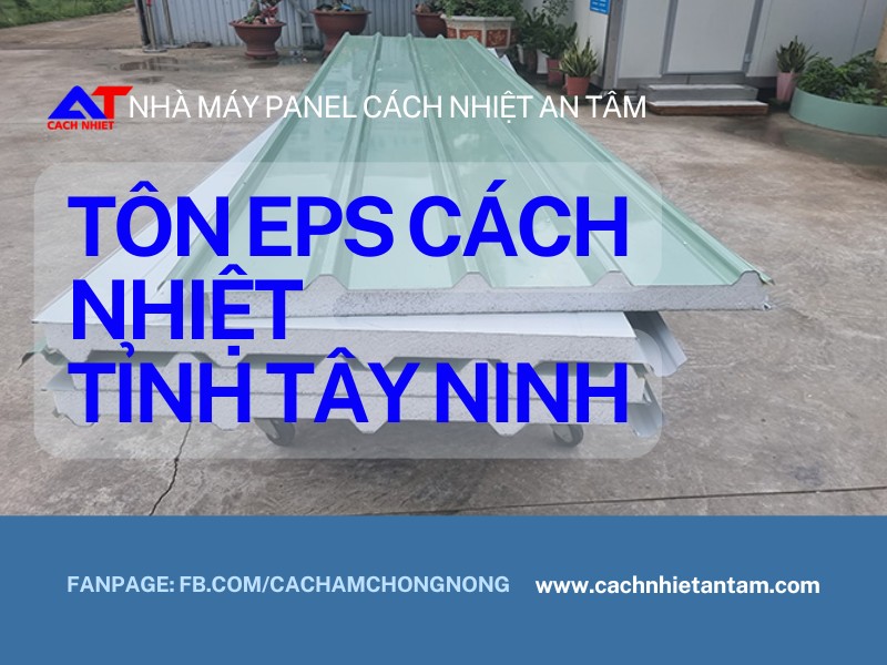 Vì Sao Nên Chọn Tôn EPS Tỉnh Tây Ninh cho công trình bền vững?